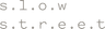 S.l.o.w.s.t.r.e.e.t