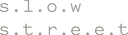 S.l.o.w.s.t.r.e.e.t