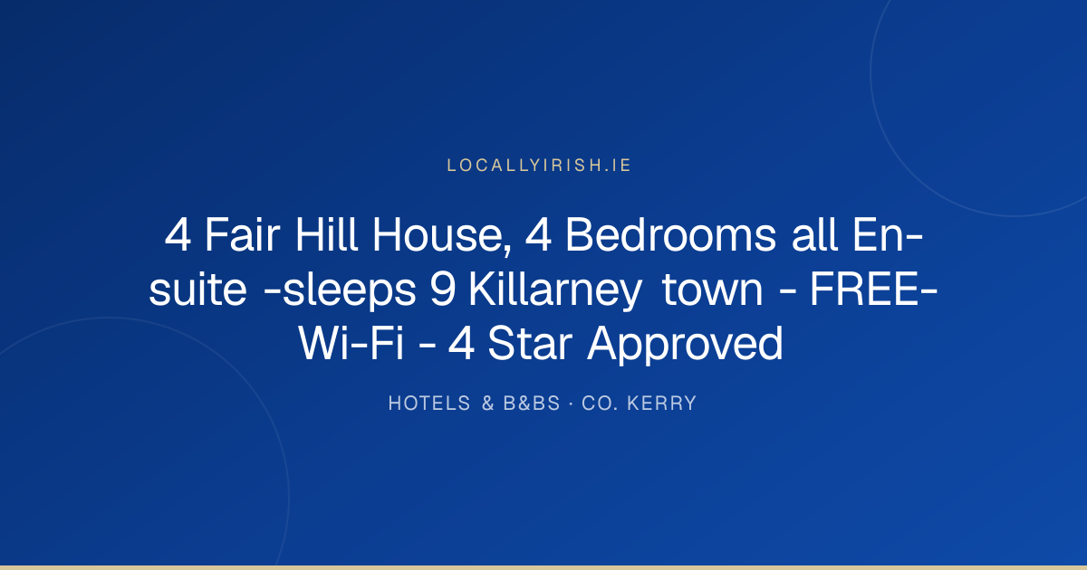 4 Fair Hill House, 4 Bedrooms all En-suite -sleeps 9 Killarney town - FREE-Wi-Fi - 4 Star Approved