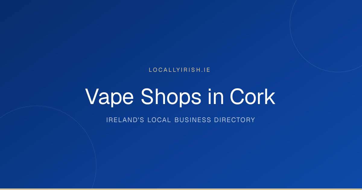 Vape Shops in Cork: Open Now & Near You (2026)