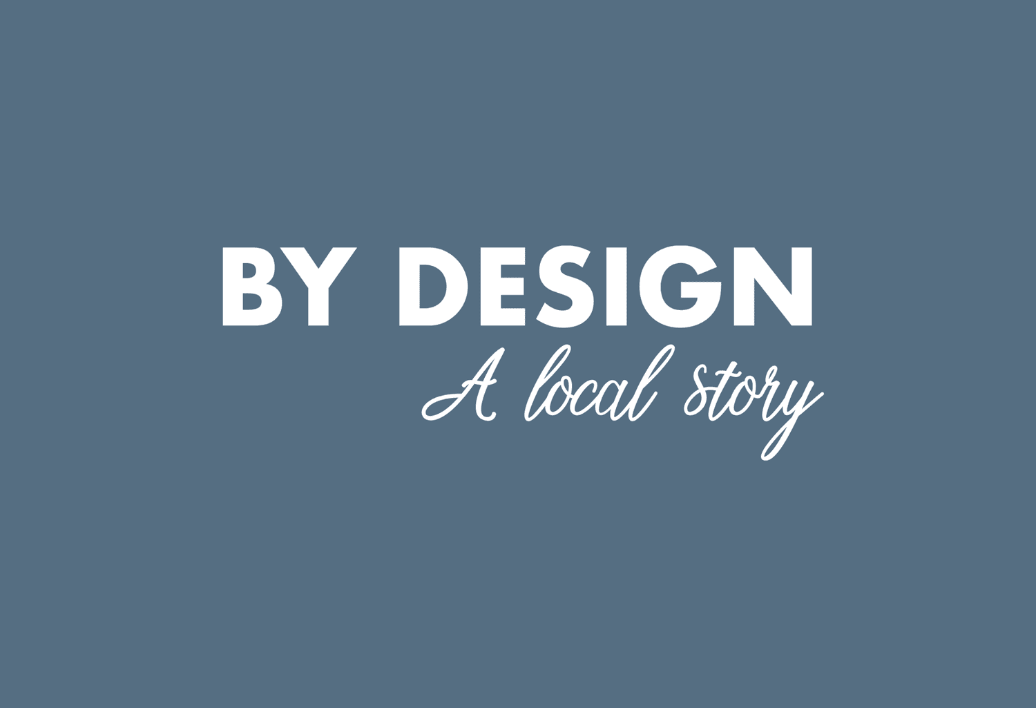 BY DESIGN A Local Story